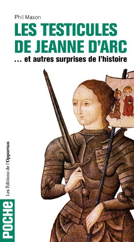 Les testicules de Jeanne d'Arc : et autres surprises de l'histoire