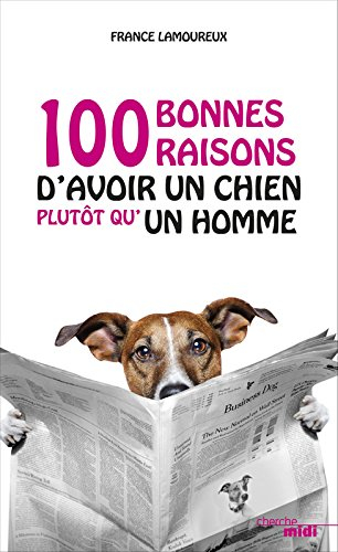 100 bonnes raisons d'avoir un chien plutôt qu'un homme. 100 bonnes raisons d'avoir un chien plutôt q