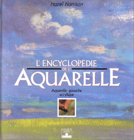 L'Encyclopédie de l'aquarelle : aquarelle, gouache, acrylique