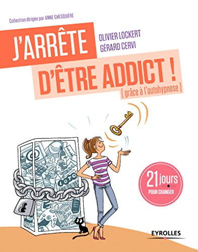 J'arrête d'être addict ! : grâce à l'auto-hypnose : 21 jours pour changer