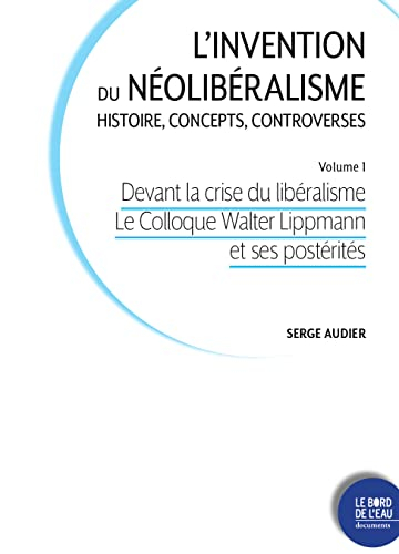 L'invention du néolibéralisme : histoire, concepts, controverses. Vol. 1. Devant la crise du libéral