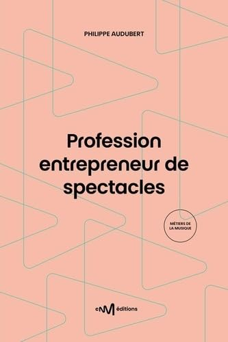 Profession entrepreneur de spectacles : guide pratique de la production et de l'organisation de spec