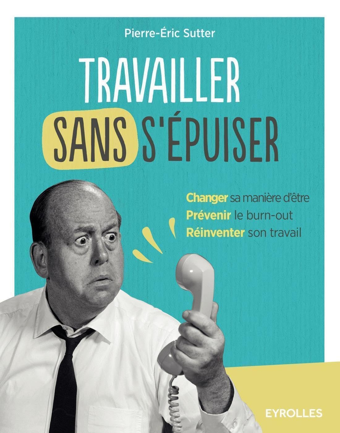 Travailler sans s'épuiser : changer sa manière d'être, prévenir le burn-out, réinventer son travail