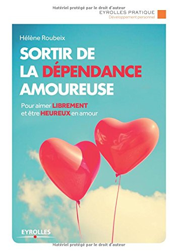 Sortir de la dépendance amoureuse : pour aimer librement et être heureux en amour