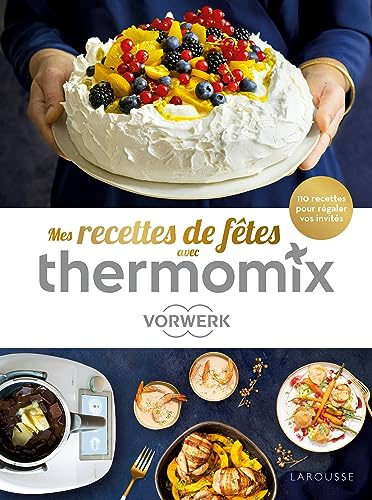 Mes recettes de fêtes avec Thermomix Vorwerk : 110 recettes pour régaler vos invités