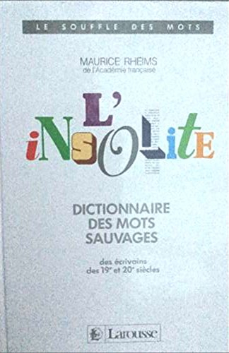 L'Insolite : dictionnaire des mots sauvages des écrivains des 19e et 20e siècles