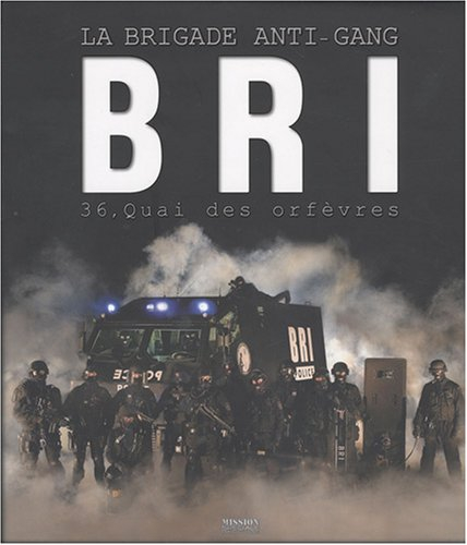 BRI, la brigade anti-gang : 36, quai des Orfèvres