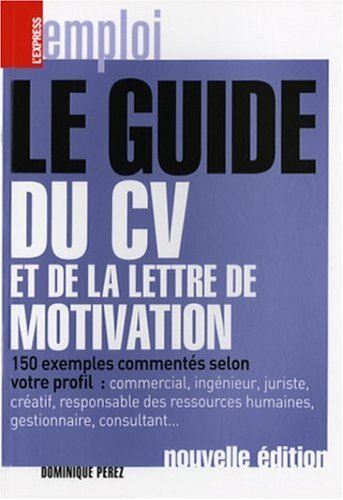 Le guide du CV et de la lettre de motivation : 150 exemples commentés selon votre profil : commercia