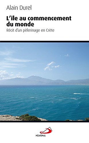 L'île au commencement du monde : récit d'un pèlerinage en Crète