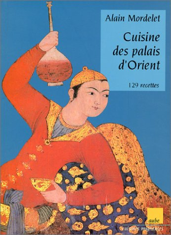 Cuisine des palais d'Orient : 129 recettes du Bosphore au Caucase