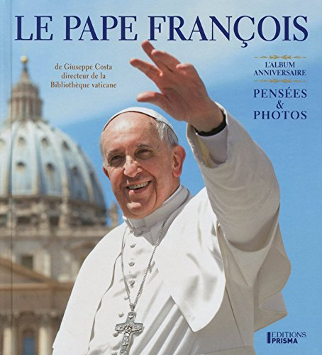 Le pape François : pensées & photos : l'album anniversaire