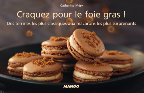 Craquez pour le foie gras ! : des terrines les plus classiques aux macarons les plus surprenants
