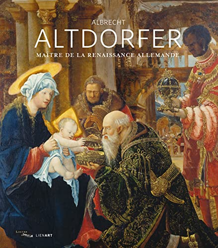Albrecht Altdorfer : maître de la Renaissance allemande : exposition, Paris, Musée du Louvre, du 1er