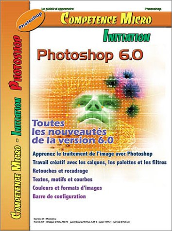 Compétence Micro-Initiation, n° 24. Photoshop 6.0 : toutes les nouveaut"s de la version 6.0
