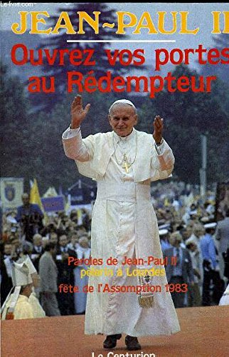 Ouvrez vos portes au Rédempteur : pèlerinage de Jean-Paul II à Lourdes, fête de l'Assomption, 14 et 