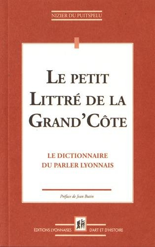 Le petit Littré de la Grand'Côte : le dictionnaire du parler lyonnais