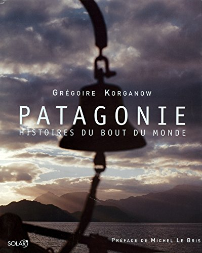 Patagonie : histoires du bout du monde
