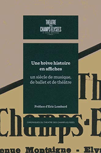 Théâtre des Champs-Elysées : une brève histoire en affiches : un siècle de musique, de ballet et de 