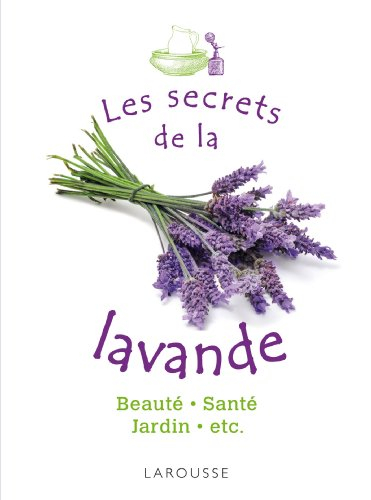 Les secrets de la lavande : beauté, santé, jardin, etc.
