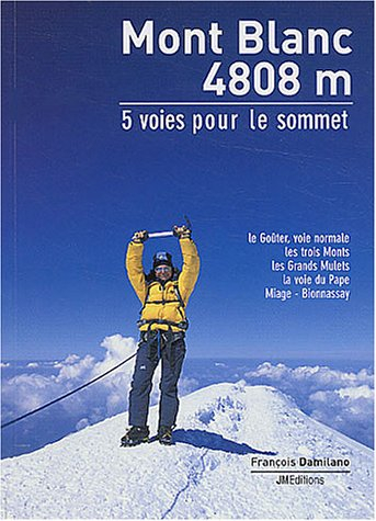 Mont Blanc : 5 routes to the summit : the Goûter route, Mont Blanc ordinary route, the three monts r - François Damilano