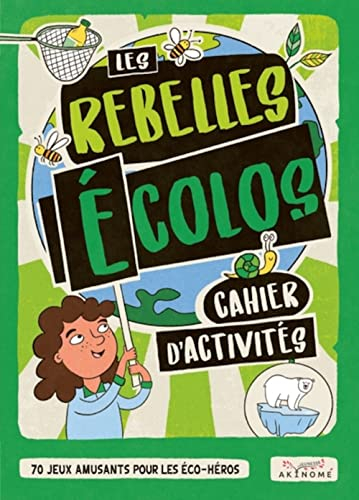 Les rebelles écolos : cahier d'activités : 70 jeux amusants pour les éco-héros