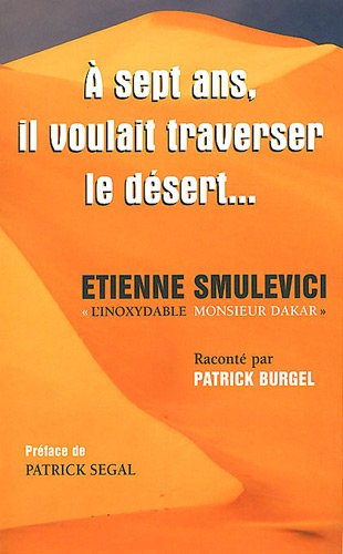 A 7 ans, il voulait traverser le désert... : Etienne Smulevici, l'inoxydable Monsieur Dakar