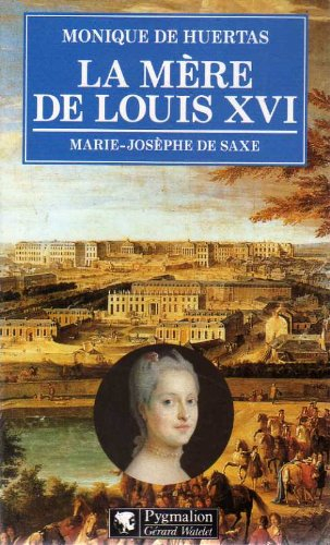 La mère de Louis XVI : Marie-Josèphe de Saxe, 1731-1767