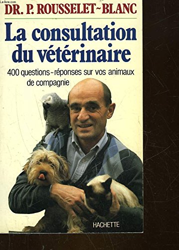 la consultation vétérinaire : 400 questions-réponses sur vos animaux de compagnie