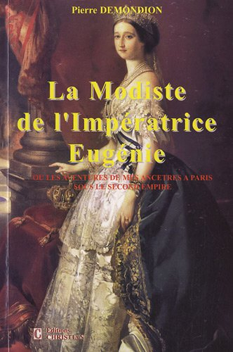 La modiste de l'impératrice Eugénie ou Les aventures de mes ancêtres à Paris sous le second Empire