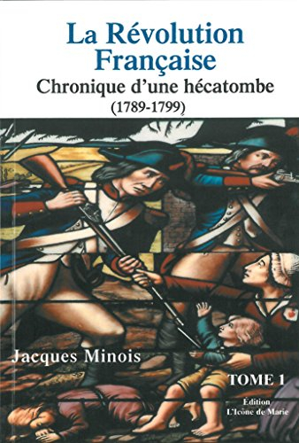 La Révolution française : chronique d'une hécatombe : 1789-1799. Vol. 1