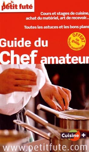 Guide du chef amateur : cours et stages de cuisine, achat du matériel, art de recevoir... : toutes l