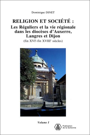 Religion et société : les réguliers et la vie régionale dans les diocèses d'Auxerre, Langres et Dijo