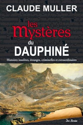 Les mystères du Dauphiné : histoires insolites, étranges, criminelles et extraordinaires