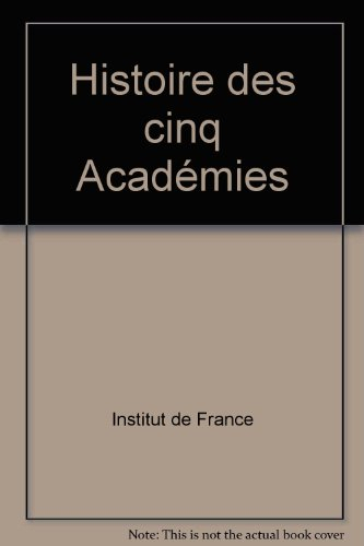 Histoire des cinq académies : textes de Henri Amouroux, Jean Bernard, Jean-Louis Curtis... rassemblé