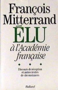 François Mitterrand élu à l'Académie française : discours de réception et autres textes de circonsta
