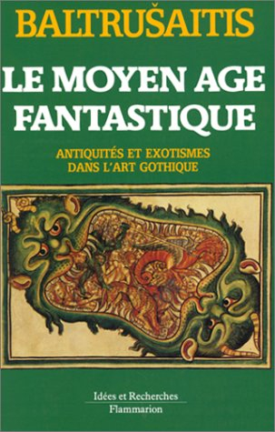 le moyen-Âge fantastique. antiquités et exotismes dans l'art gothique