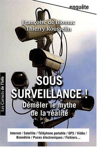 Sous surveillance ! : démêler le mythe de la réalité : Internet, satellite, téléphone portable, GPS,