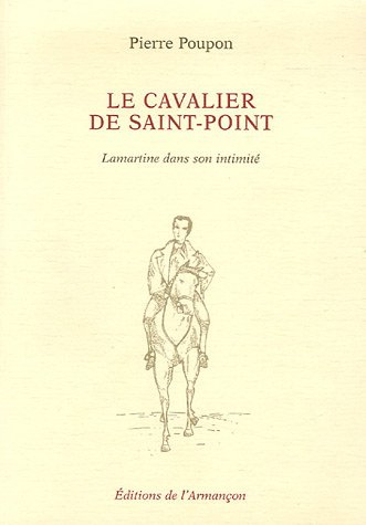 Le cavalier de Saint-Point : Lamartine dans son intimité