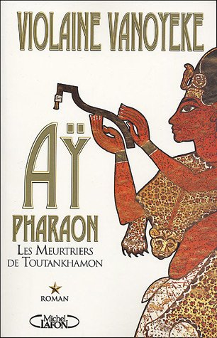 Ay, pharaon. Vol. 1. Les meurtriers de Toutankhamon