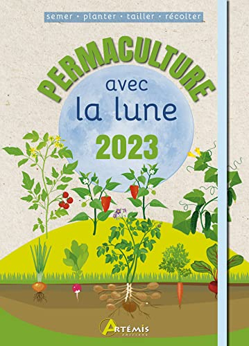 Permaculture avec la Lune 2023 : semer, planter, tailler, récolter