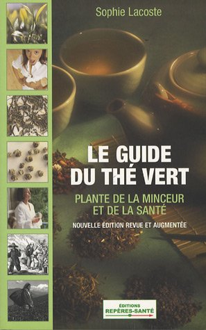 Le guide du thé vert : plante de la santé et de la minceur : plus de 100 variétés de thé vert sélect