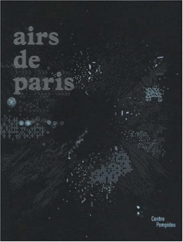 Airs de Paris : exposition, Centre Pompidou, galerie 1, 25 avril-16 août 2007