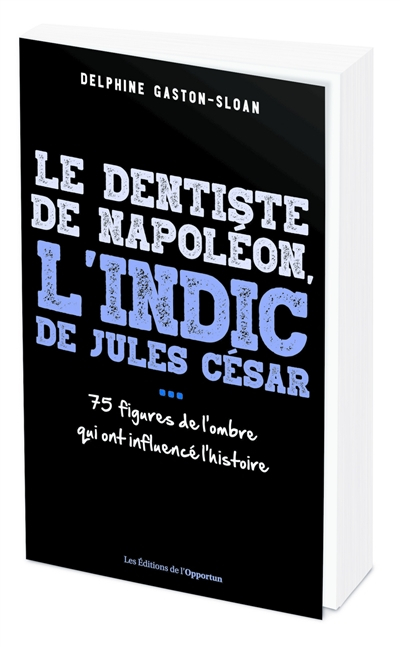 Le dentiste de Napoléon, l'indic de Jules César... : 75 figures de l'ombre qui ont influencé l'histo