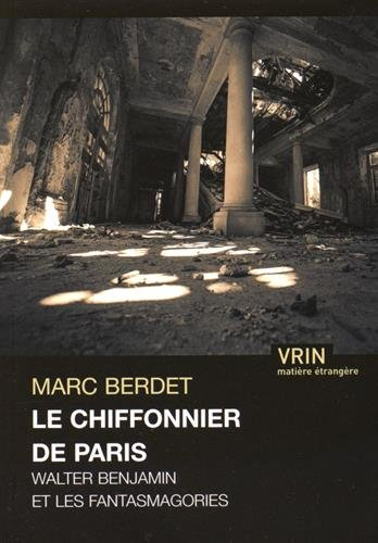 Le chiffonnier de Paris : Walter Benjamin et les fantasmagories