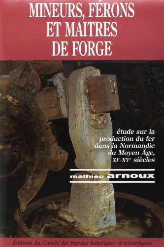Mineurs, férons et maîtres de forge : étude sur la production du fer dans la Normandie du Moyen Age,