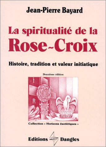 La Spiritualité de la Rose-Croix : histoire, tradition et valeur initiatique