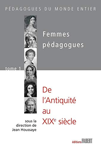 Femmes pédagogues. Vol. 1. De l'Antiquité au XIXe siècle