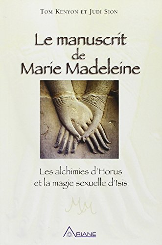 Le manuscrit de Marie Madeleine : alchimies d'Horus et la magie sexuelle d'Isis