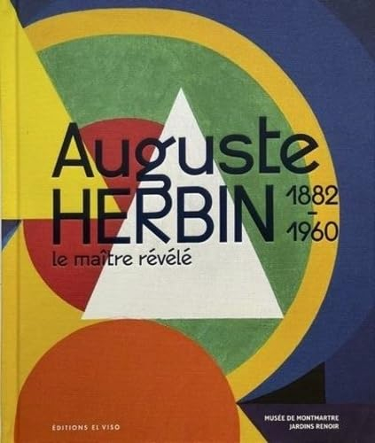Auguste Herbin, 1882-1960 : le maître révélé : exposition, Paris, Musée de Montmartre, du 15 mars au