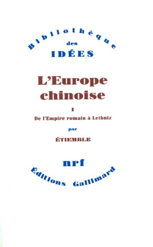 L'Europe chinoise. Vol. 1. De l'Empire romain à Leibniz